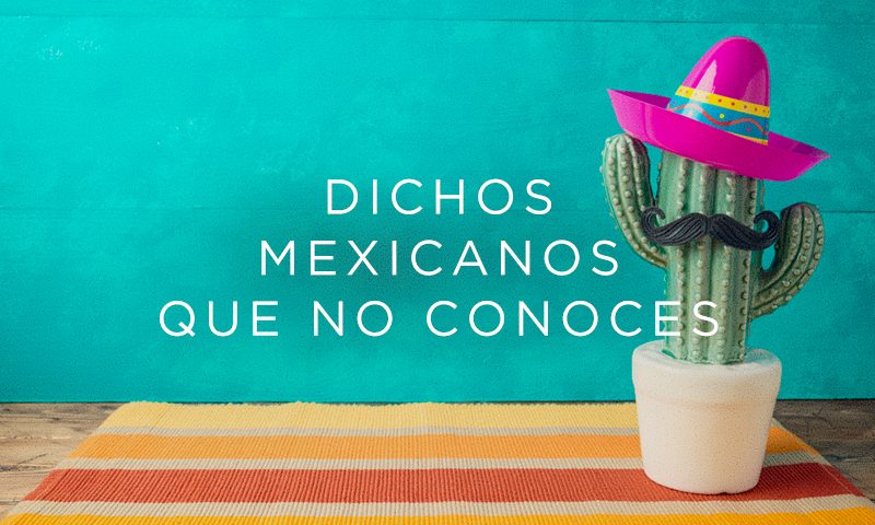 Los mejores dichos mexicanos, frases y refranes que todo mexicano debe conocer
