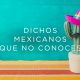 Los mejores dichos mexicanos, frases y refranes que todo mexicano debe conocer