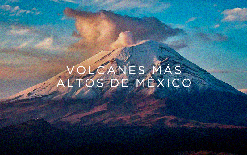 Las 5 volcanes más altos de México ¡Explóralas!