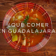 Que comer en guadalajara: Los mejores lugares para comer rico y barato